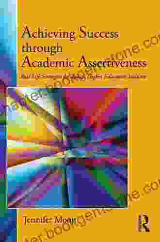Achieving Success Through Academic Assertiveness: Real Life Strategies For Today S Higher Education Students
