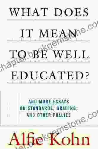 What Does It Mean To Be Well Educated?: And More Essays On Standards Grading And Other Follies