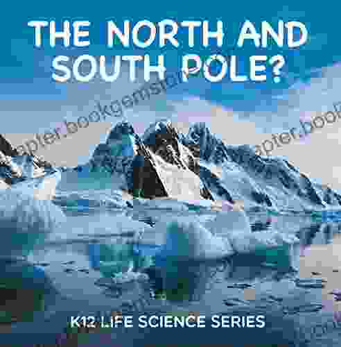 The North And South Pole? : K12 Life Science Series: Arctic Exploration And Antarctica (Children S Explore Polar Regions Books)