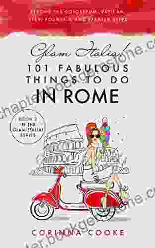 Glam Italia 101 Fabulous Things To Do In Rome: Beyond The Colosseum The Vatican The Trevi Fountain And The Spanish Steps (Glam Italia How To Travel Italy 2)