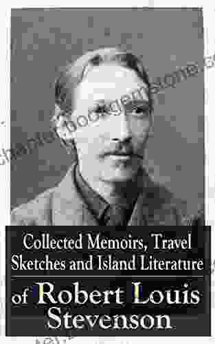 Collected Memoirs Travel Sketches And Island Literature Of Robert Louis Stevenson: Autobiographical Writings And Essays By The Prolific Scottish Novelist Jekyll And Mr Hyde Kidnapped Catriona