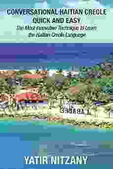 Conversational Haitian Creole Quick And Easy: The Most Innovative Technique To Learn The Haitian Creole Language Haitian Travel Guide
