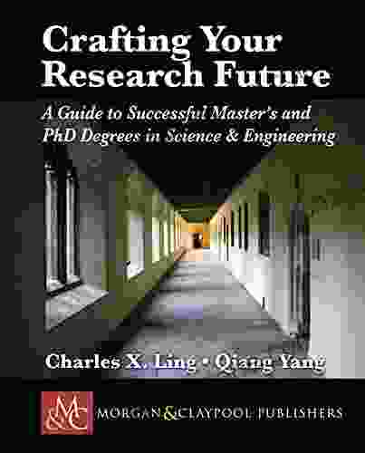 Crafting Your Research Future: A Guide To Successful Master S And PhD Degrees In Science Engineering (Synthesis Lectures On Engineering)