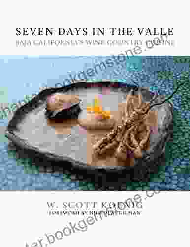 Seven Days In The Valle: Baja California S Wine Country Cuisine