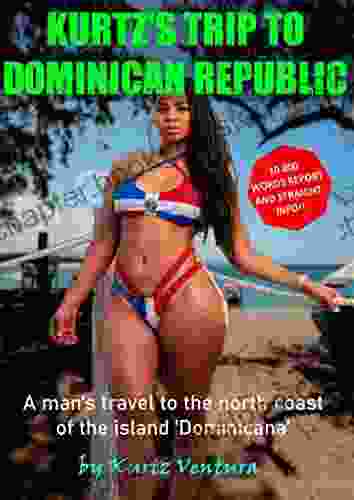 Kurtz S Trip To The Dominican Republic : A Man S First Visit To The North Coast Of The DR