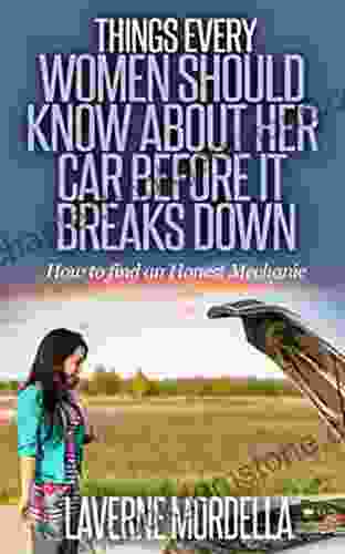 Things That Every Woman Should Know About Her Car Before It Breaks Down:: How To Find An Honest Mechanic (Knowledge Empowerment (Book 3))