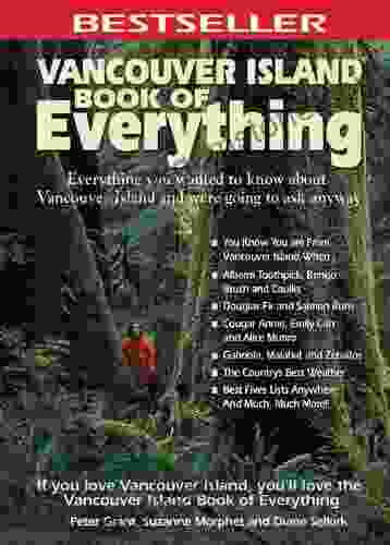 Vancouver Island Of Everything: Everything You Wanted To Know About Vancouver Island And Were Going To Ask Anyway