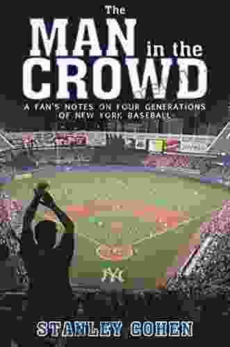 Man In The Crowd: A Fan S Notes On Four Generations Of New York Baseball