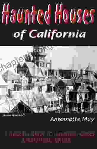 Haunted Houses Of California: A Ghostly Guide To Haunted Houses And Wandering Spirits