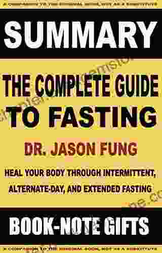 Summary Of Dr Jason Fung S The Complete Guide To Fasting: Heal Your Body Through Intermittent Alternate Day And Extended Fasting (Book Summaries 6)