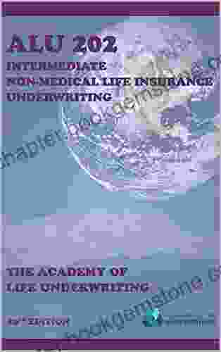 ALU 202: Intermediate Non Medical Life Insurance Underwriting: Textbook For 2024 Exam Cycle