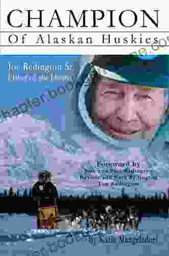 Champion Of Alaskan Huskies: Joe Redington Sr Father Of The Iditarod