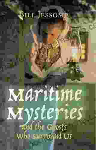 Maritime Mysteries: And The Ghosts Who Surround Us