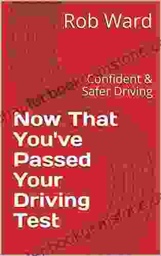 Now That You Ve Passed Your Driving Test: Confident Safer Driving