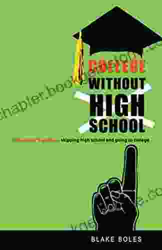 College Without High School: A Teenager S Guide To Skipping High School And Going To College