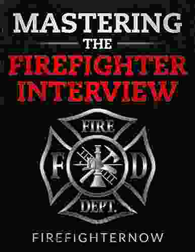Mastering The Firefighter Interview: The Definitive Guide To Crush Your Firefighter Interview