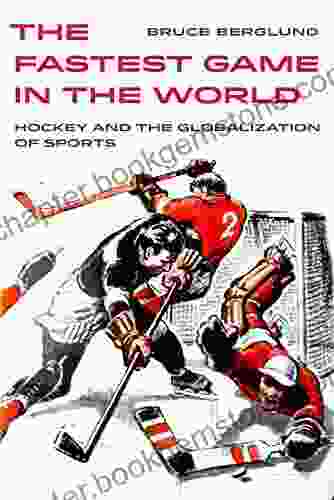 The Fastest Game In The World: Hockey And The Globalization Of Sports (Sport In World History 6)