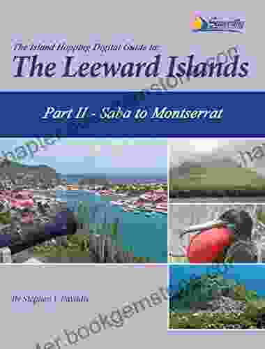 The Island Hopping Digital Guide To The Leeward Islands Part II Saba To Montserrat: Including Saba St Eustatia (Statia) St Christopher (St Kitts) The Kingdom Of Redonda And Montserrat