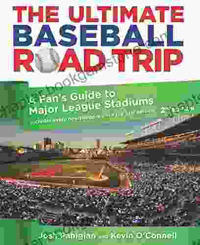 Ultimate Baseball Road Trip: A Fan S Guide To Major League Stadiums