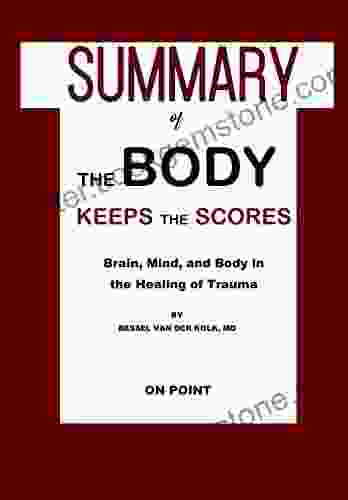 Summary Of The Body Keeps The Score: Brain Mind And Body In The Healing Of Trauma By Bessel Van Der Kolk MD