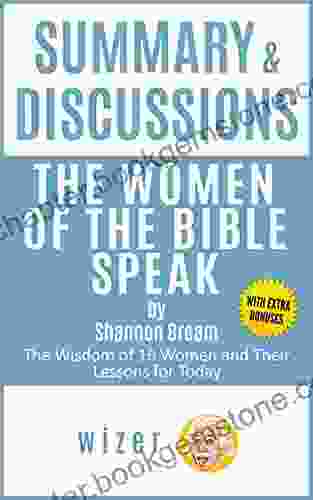 Summary Discussions Of The Women Of The Bible Speak By Shannon Bream: The Wisdom Of 16 Women And Their Lessons For Today