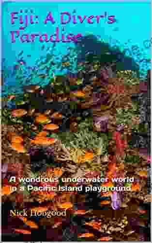 Fiji: A Diver S Paradise: A Wondrous Underwater World In A Pacific Island Playground